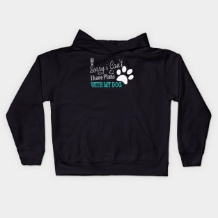 sorry i can't i have plans with my dog Kids Hoodie